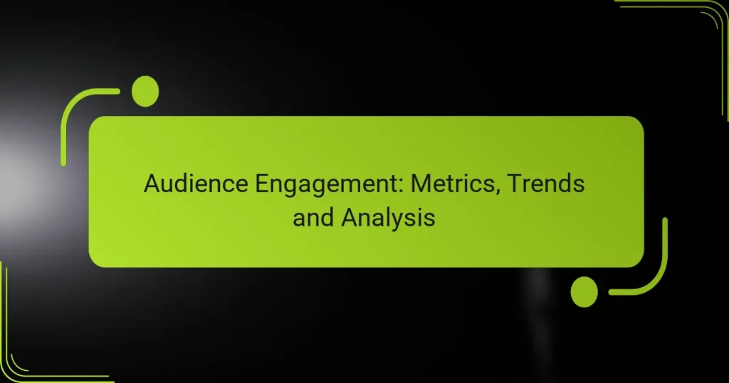 Audience Engagement: Metrics, Trends and Analysis