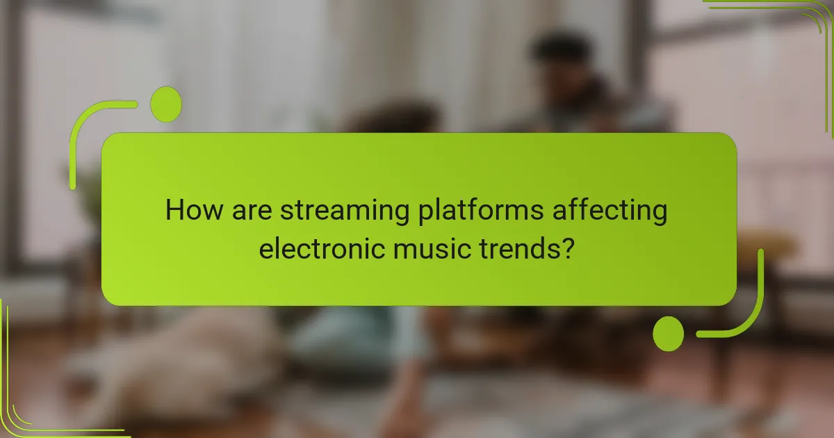 How are streaming platforms affecting electronic music trends?