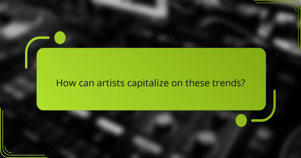 How can artists capitalize on these trends?