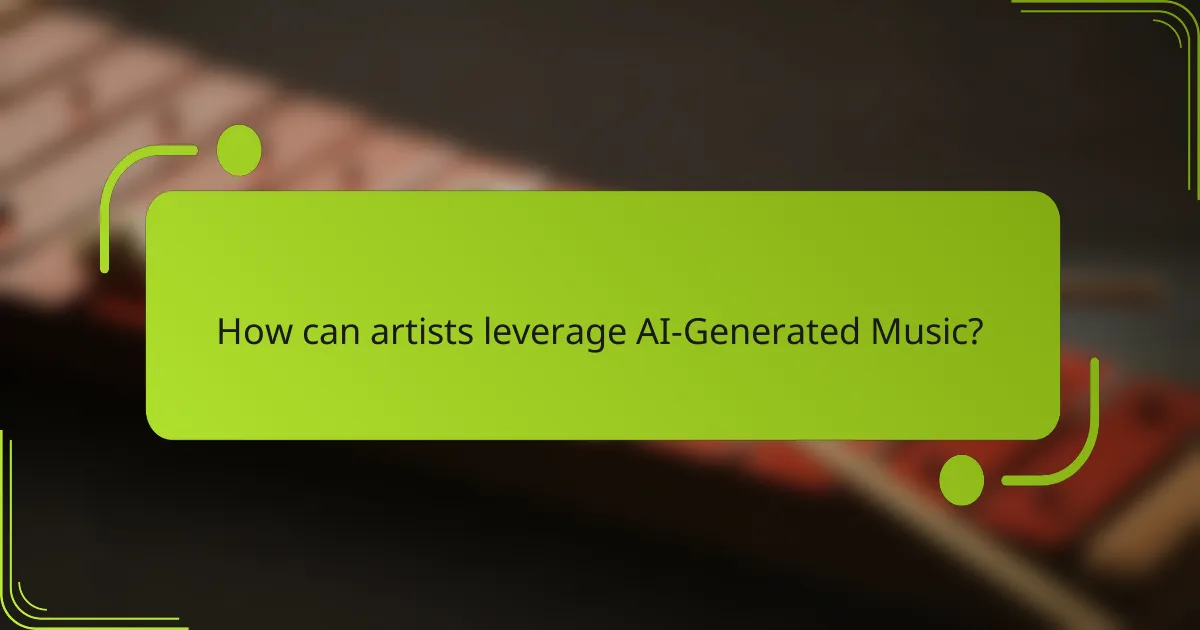 How can artists leverage AI-Generated Music?