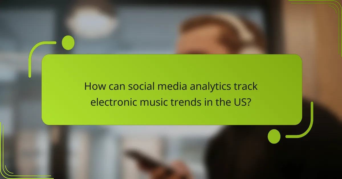 How can social media analytics track electronic music trends in the US?