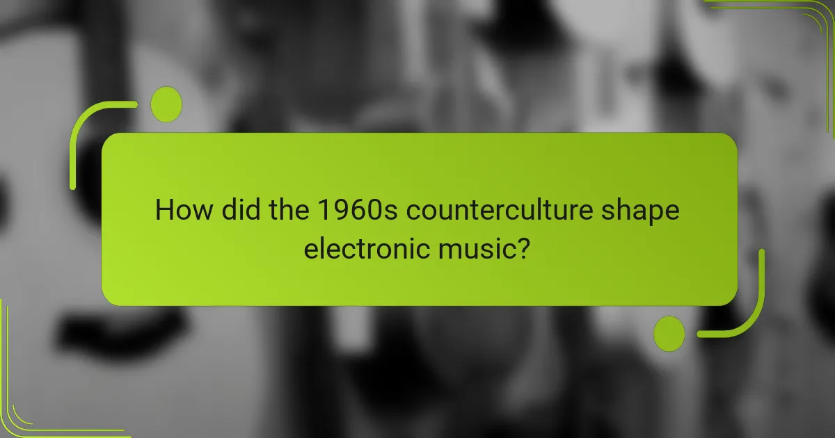 How did the 1960s counterculture shape electronic music?