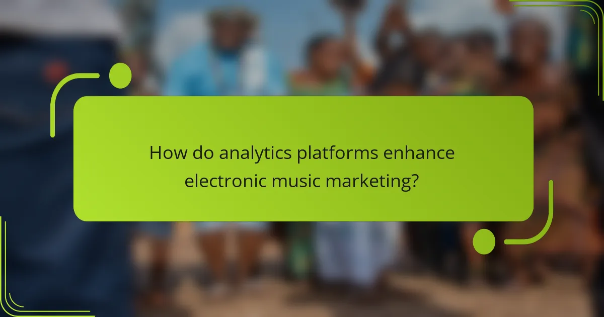 How do analytics platforms enhance electronic music marketing?
