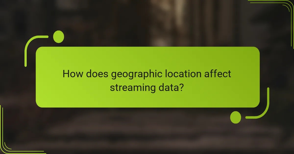 How does geographic location affect streaming data?