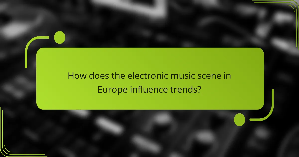 How does the electronic music scene in Europe influence trends?