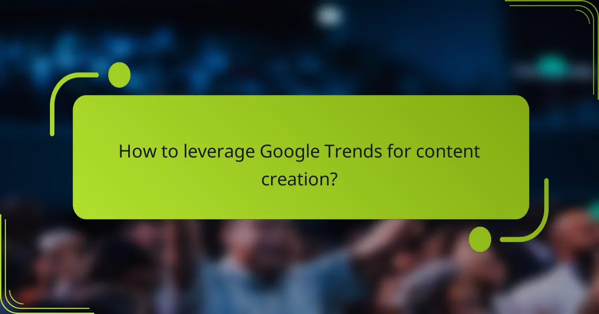 How to leverage Google Trends for content creation?