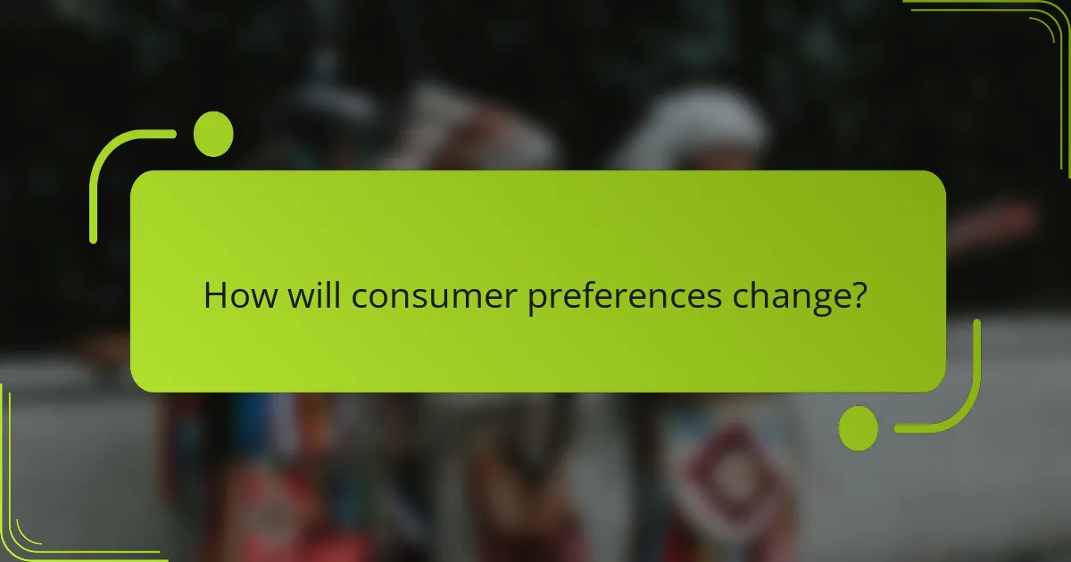 How will consumer preferences change?