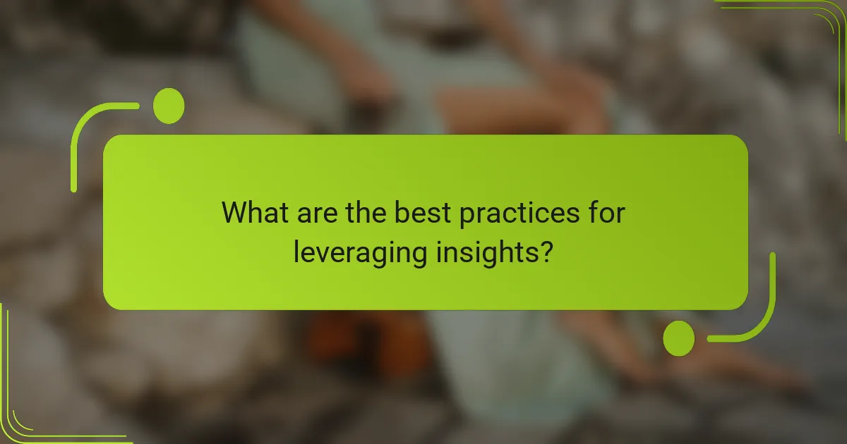 What are the best practices for leveraging insights?