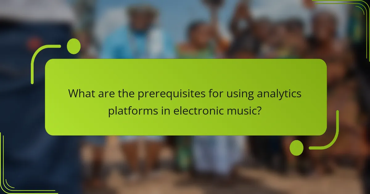What are the prerequisites for using analytics platforms in electronic music?