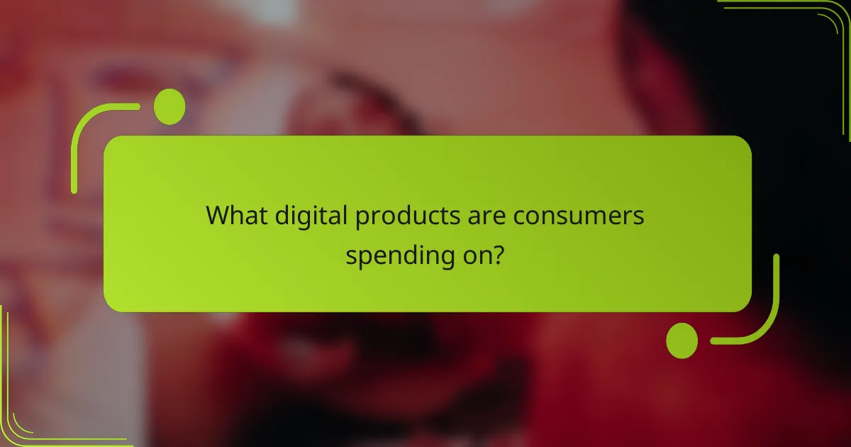 What digital products are consumers spending on?