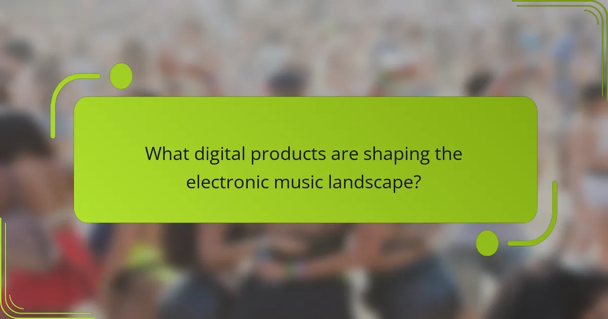 What digital products are shaping the electronic music landscape?