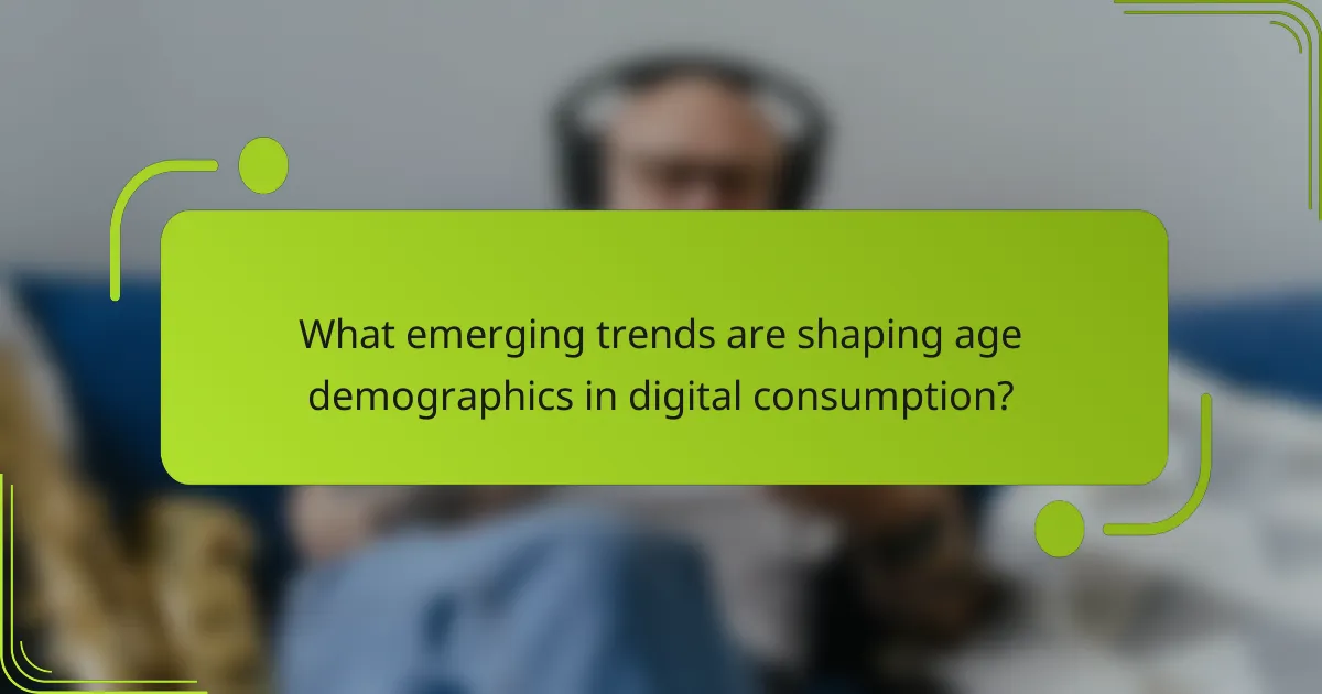 What emerging trends are shaping age demographics in digital consumption?