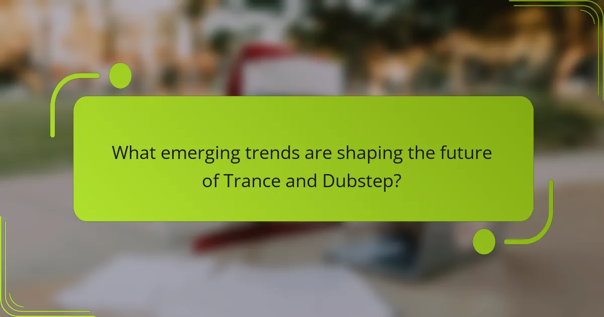 What emerging trends are shaping the future of Trance and Dubstep?