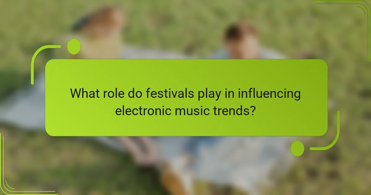 What role do festivals play in influencing electronic music trends?